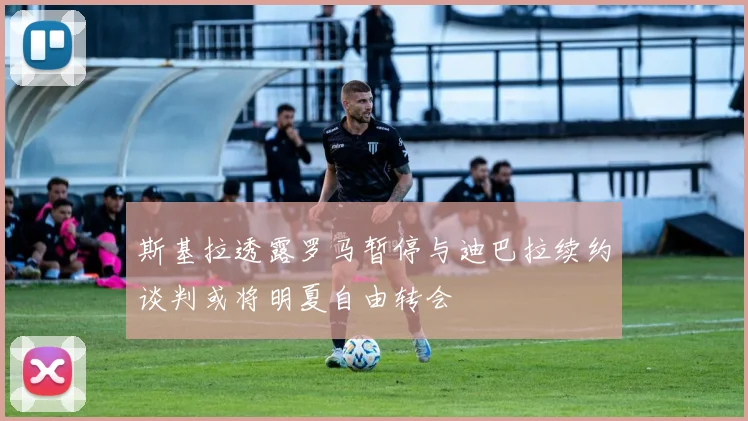 斯基拉透露罗马暂停与迪巴拉续约谈判或将明夏自由转会
