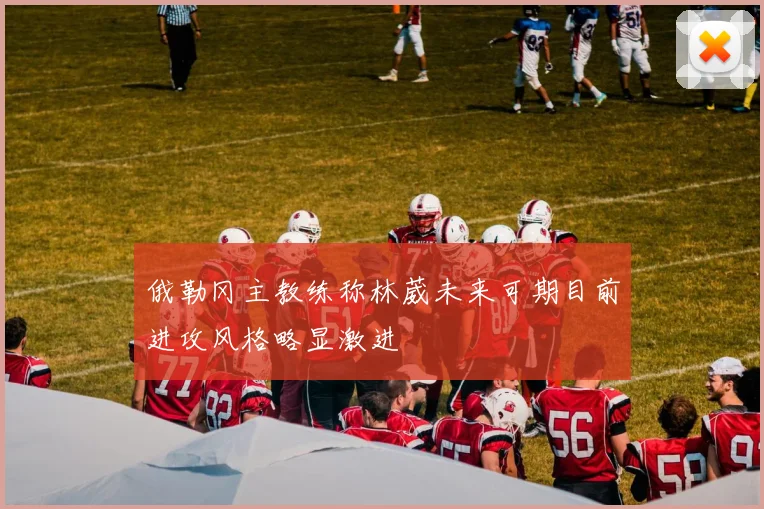 俄勒冈主教练称林葳未来可期目前进攻风格略显激进