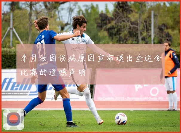 李月汝因伤病原因宣布退出全运会比赛的遗憾声明